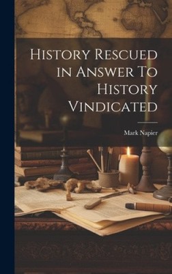 History Rescued in Answer To History Vindicated by Napier Mark [Hardback]