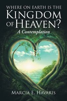 Where On Earth Is The Kingdom Of Heaven? A Contemplation Marcia E. Havaris Buch