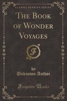 The Book of Wonder Voyages Classic Reprint, Unknow