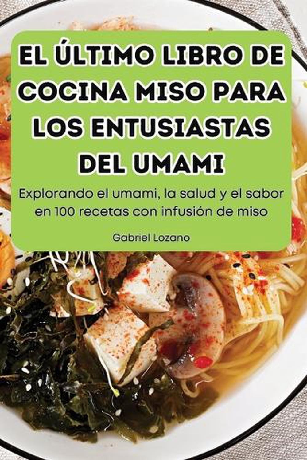El ltimo Libro de Cocina Miso Para Los Entusiastas del Umami by Gabriel Lozano (
