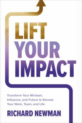 Lift Your Impact: Transform Your Mindset, Influence, and Future to Elevate Your