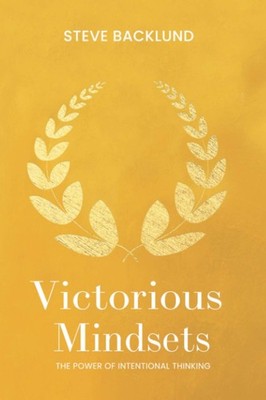 Victorious Mindsets: The Power of Intentional Thinking Backlund, Steve paper...