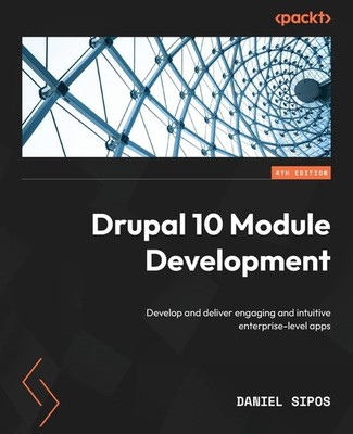 Drupal 10 Module Development: Develop and deliver engaging and intuitive ent...