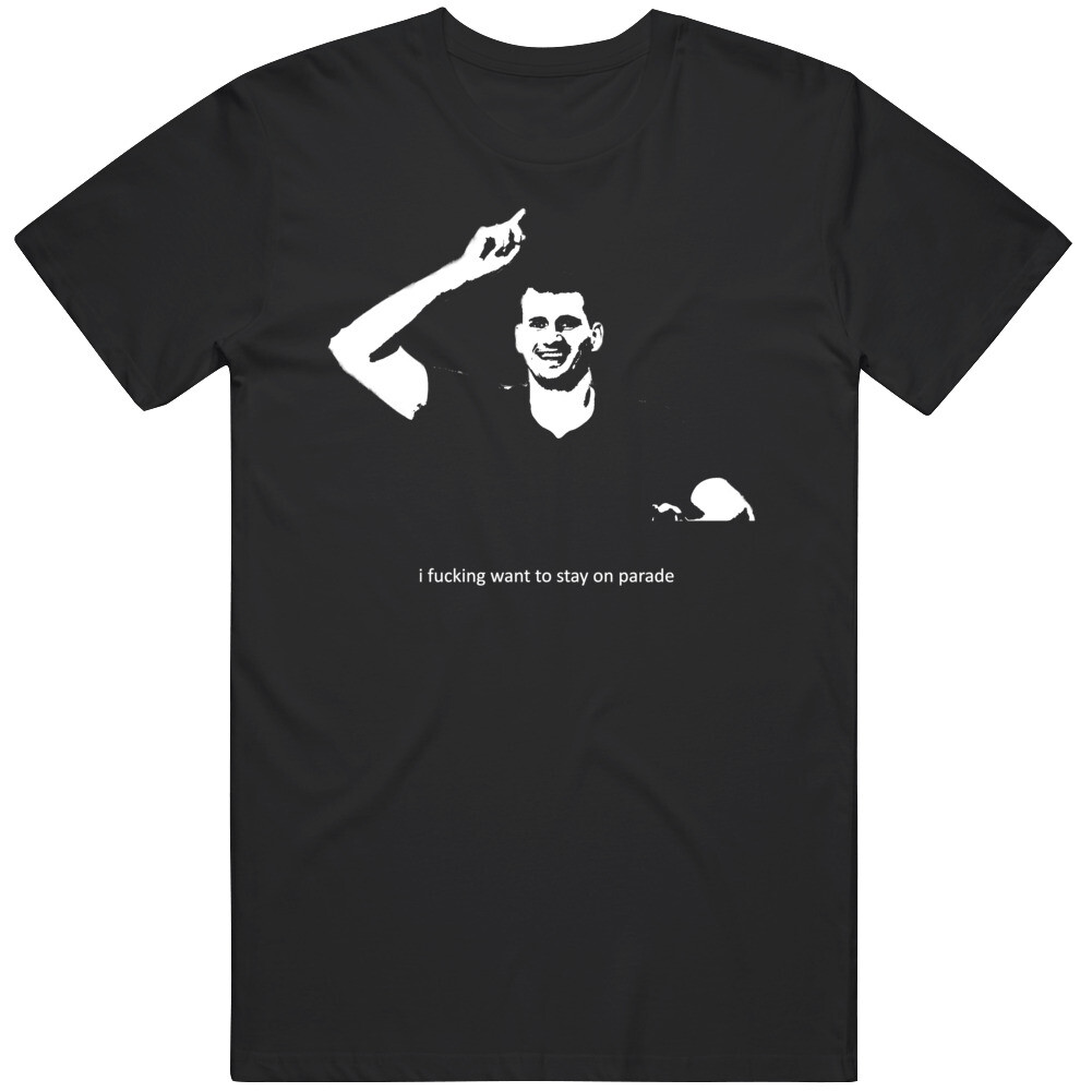 I Fn Want To Stay On Parade Nikola Jokic Celebration T Shirt