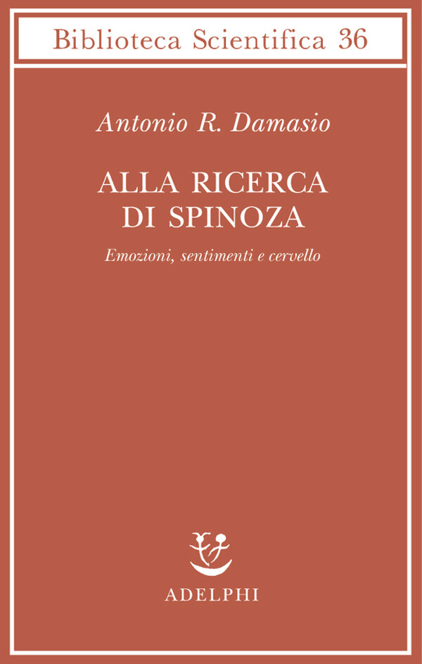 Alla ricerca di Spinoza. Emozioni, sentimenti e cervello - Damasio Antonio R.