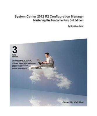 System Center 2012 R2 Configuration Manager: Mastering the Fundamentals, Kent Ag