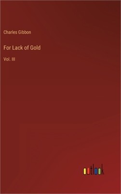 For Lack of Gold: Vol. III (Hardback or Cased Book)
