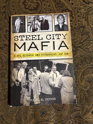 Steel City Mafia: Blood, Betrayal and Pittsburgh's Last Don by Paul N. Hodos (En