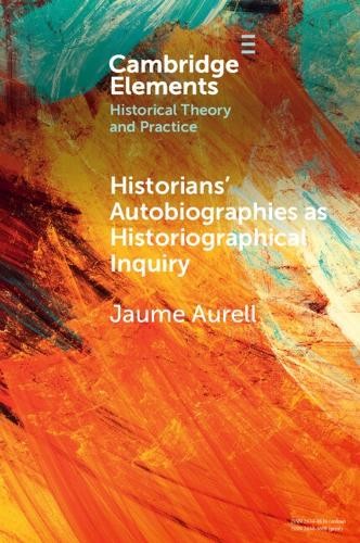Historians' Autobiographies as Historiographical Inquiry - 9781009396905