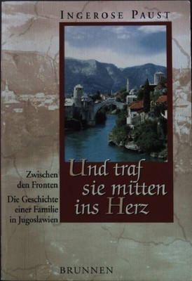 Und traf sie mitten ins Herz : zwischen den Fronten ; die Geschichte einer Famil