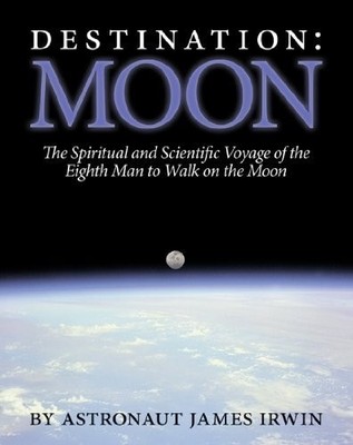 Destination Moon: The Spiritual and Scientific Voyage of the Eighth Man to W...