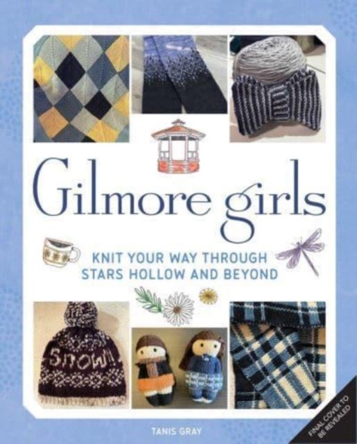 Gilmore Girls: The Official Knitting Book by Tanis Gray (Hardback Book)