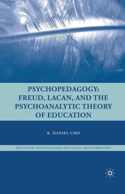 Cho - Psypedagogy   Freud Lacan and the Psyanalytic Theory of Educat - X555z