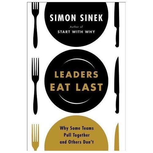 Leaders Eat Last: Why Some Teams Pull Together and Others Don't by Sinek, Simon
