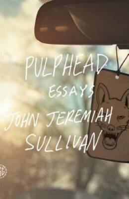 Pulphead: Essays - Paperback By Sullivan, John Jeremiah - GOOD