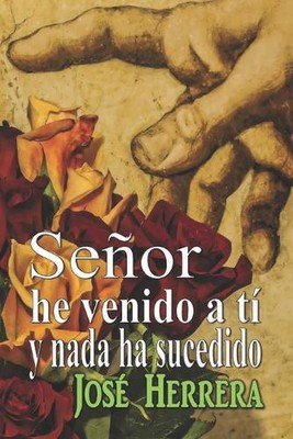 Seor he venido a ti y nada ha sucedido: Full Color 2021 Edition by Jos? Herrera 