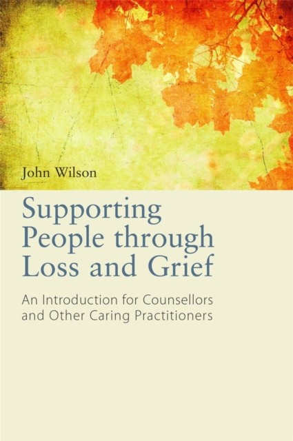 Supporting People through Loss and Grief by John Wilson (Paperback Book)