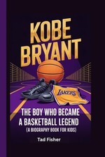 KOBE BRYANT: The Boy Who Became a Basketball Legend (A Biography Book for Kids)