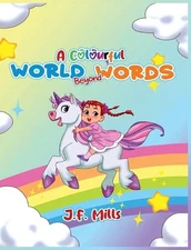 A Colourful World Beyond Words by J.F. Mills Hardcover Book