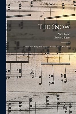 Schnee: Dreiteiliges Lied für Frauenstimmen und Orchester - NEU Alice Elgar 2022