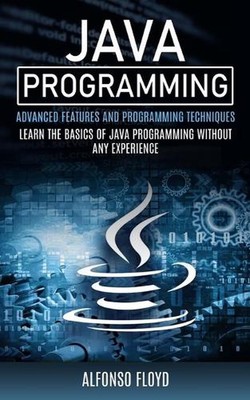 Java Programming: Advanced Features and Programming Techniques (Learn the Basics