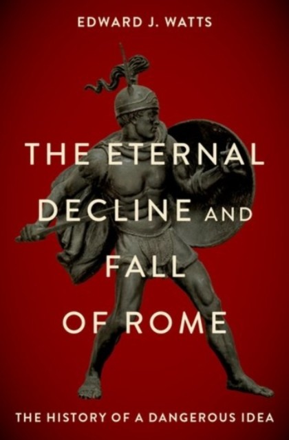 The Eternal Decline and Fall of Rome by Edward J.  Watts (Hardback Book)