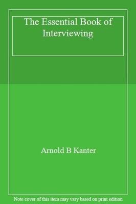 The Essential Book of Interviewing,Arnold B Kanter