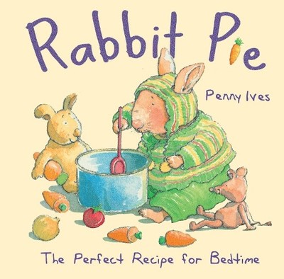 Rabbit Pie: The Perfect Recipe for Bedtime (Child's Pl by Ives, Penny 1846435137