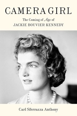 Camera Girl: The Coming of Age of Jackie Bouvier Kennedy, Anthony, Carl Sferrazz