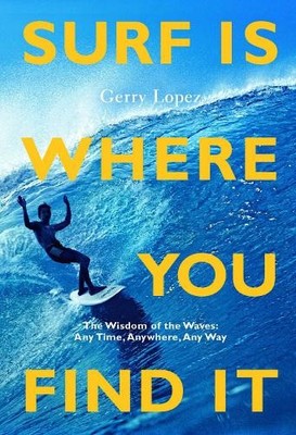 Gerry Lopez Surf Is Where You Find It (Taschenbuch)
