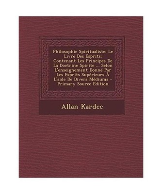 Philosophie Spiritualiste: Le Livre Des Esprits; Contenant Les Principes de La D