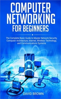 Computer Networking for Beginners: The Complete Basic Guide to Master Network Se