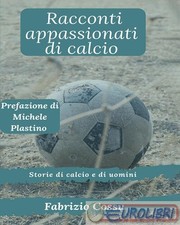 9788833775999 Fabrizio Cossu Racconti appassionati di calcio. Storie di calcio e