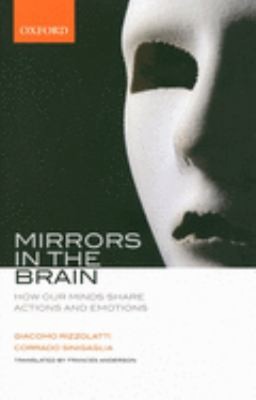 Mirrors in the Brain : How Our Minds Share Actions, Emotions, and