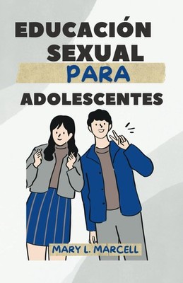 Educación Sexual Para Adolescentes: Lo que todo adolescente debe saber sobre el