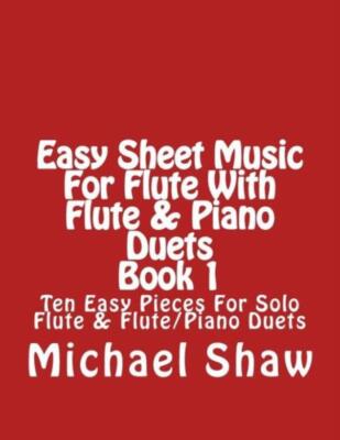 Easy Sheet Music For Flute With Flute & Piano Duets Book 1: Ten Easy Pieces...