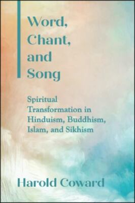 Word, Chant, and Song : Spiritual Transformation in Hinduism, Buddhism, Islam...