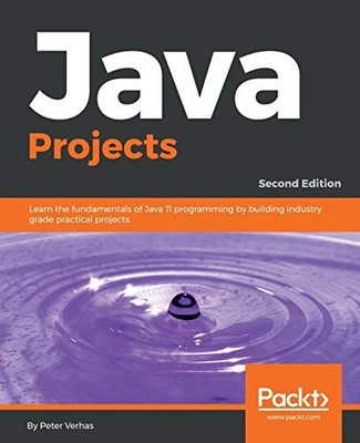 JAVA PROJECTS: LEARN THE FUNDAMENTALS OF JAVA 11 By Peter Verhas **BRAND NEW**