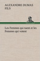 Les Femmes Qui Tuent Et Les Femmes Qui Votent Alexandre Dumas Fils