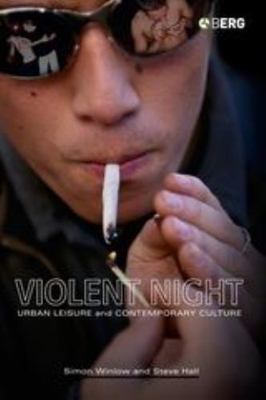 Violent Night: Urban Leisure and Contemporary Culture, Simon Winlow, Steve Hall,