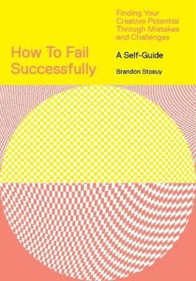 How to Fail Successfully: Finding Your Creative Potential Through Mistakes and