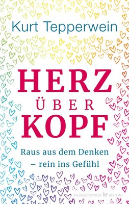 Herz über Kopf | Raus aus dem Denken, rein ins Gefühl | Kurt Tepperwein | Buch
