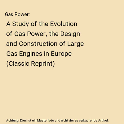 Gas Power: A Study of the Evolution of Gas Power, the Design and Construction of