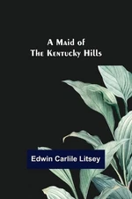 A Maid of the Kentucky Hills by Edwin Carlile Litsey Paperback Book