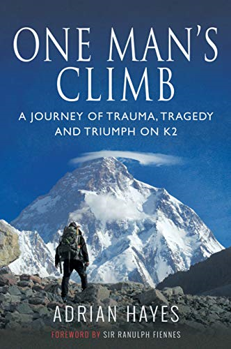 One Man's Climb: A Journey of Trauma, Tragedy and Triumph on K2 - Adrian Hayes