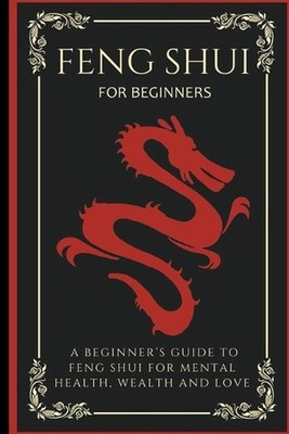 Feng Shui For Beginners: A Beginner's Guide To Feng Shui For Mental Health, Weal