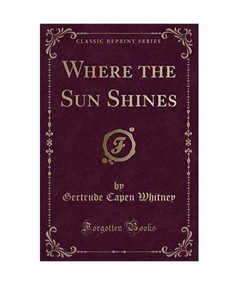 Where the Sun Shines [Classic Reprint], Gertrude Capen Whitney