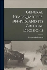 General Headquarters, 1914-1916, and Its Critical Decisions (Paperback or Softba