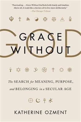 Grace Without God: The Search for Meaning, Purpose, and Belonging in a Secular A