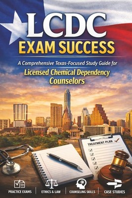 LCDC Exam Success: A Comprehensive Texas-Focused Study Guide for Licensed Chemic